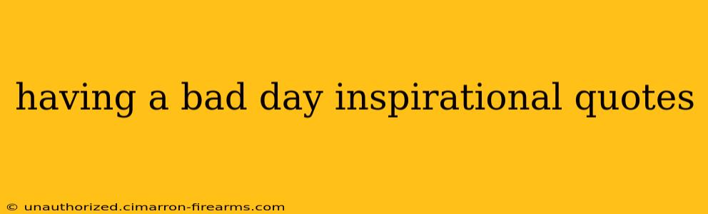 having a bad day inspirational quotes