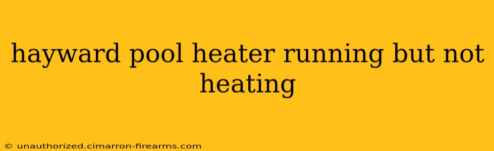 hayward pool heater running but not heating