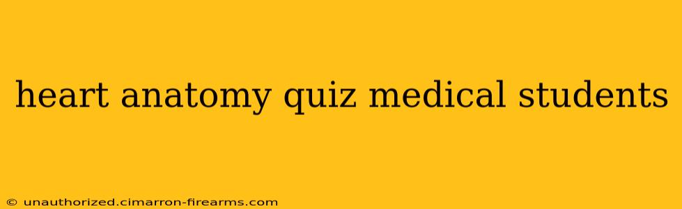 heart anatomy quiz medical students