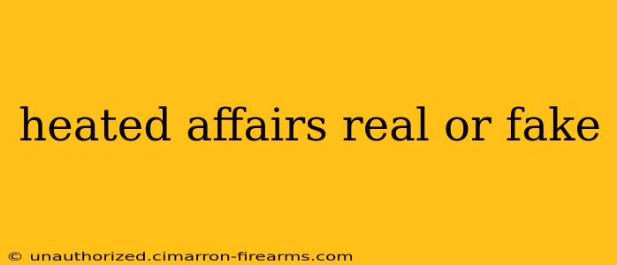 heated affairs real or fake