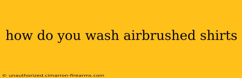 how do you wash airbrushed shirts