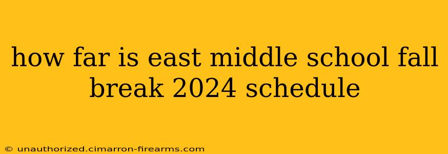 how far is east middle school fall break 2024 schedule