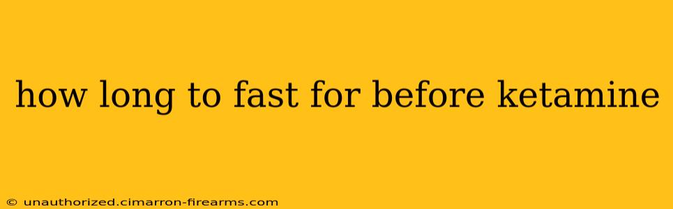 how long to fast for before ketamine