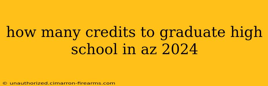 how many credits to graduate high school in az 2024