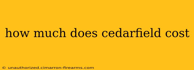 how much does cedarfield cost