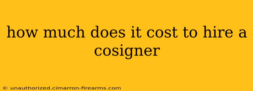 how much does it cost to hire a cosigner