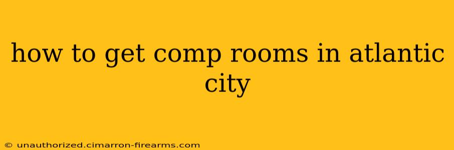 how to get comp rooms in atlantic city