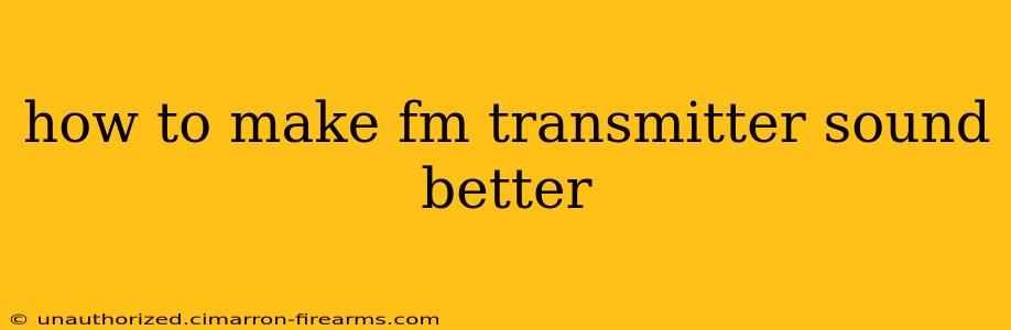 how to make fm transmitter sound better