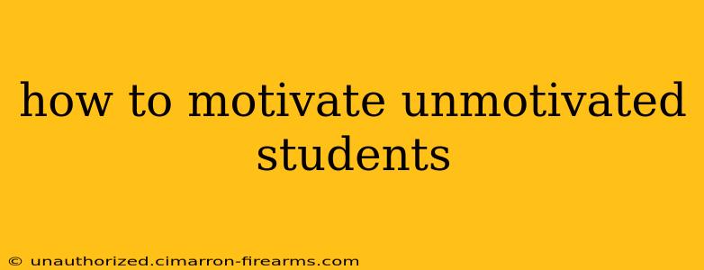 how to motivate unmotivated students