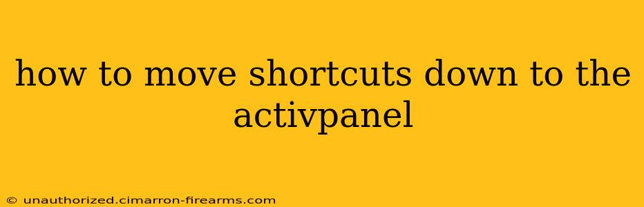 how to move shortcuts down to the activpanel