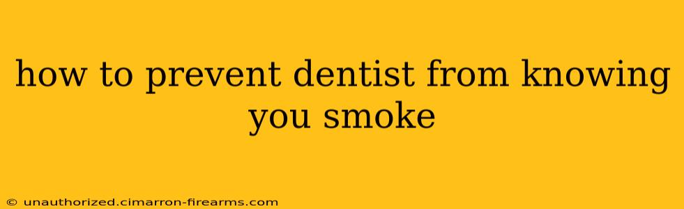 how to prevent dentist from knowing you smoke