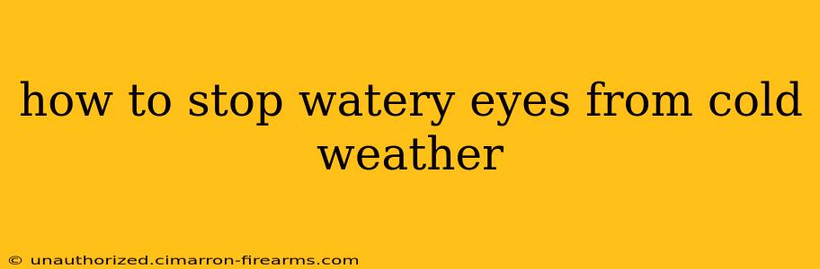 how to stop watery eyes from cold weather