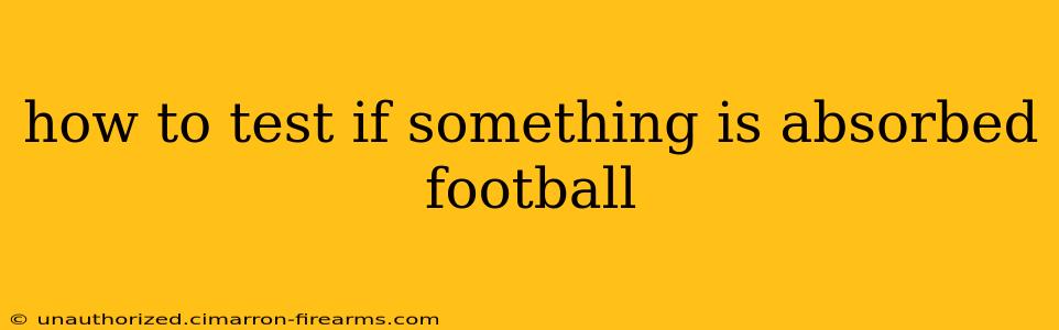 how to test if something is absorbed football