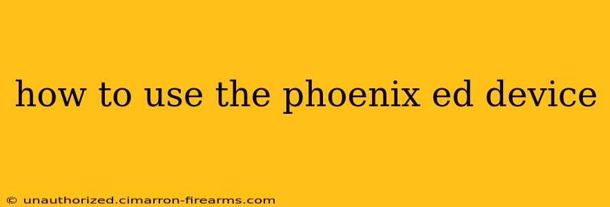 how to use the phoenix ed device