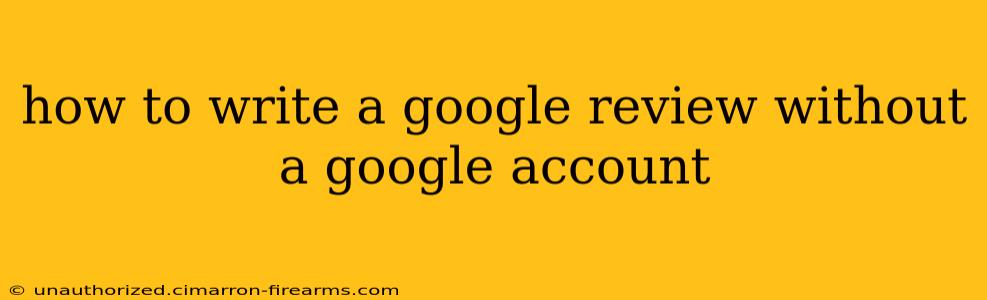 how to write a google review without a google account