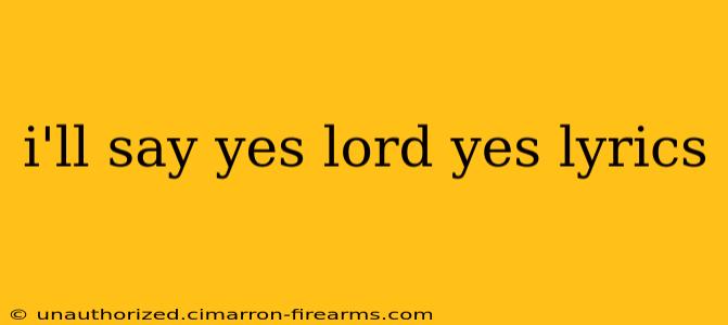 i'll say yes lord yes lyrics