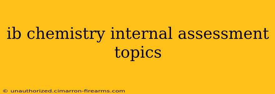 ib chemistry internal assessment topics