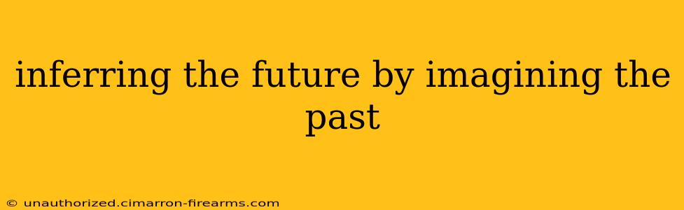 inferring the future by imagining the past