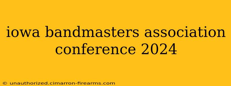 iowa bandmasters association conference 2024