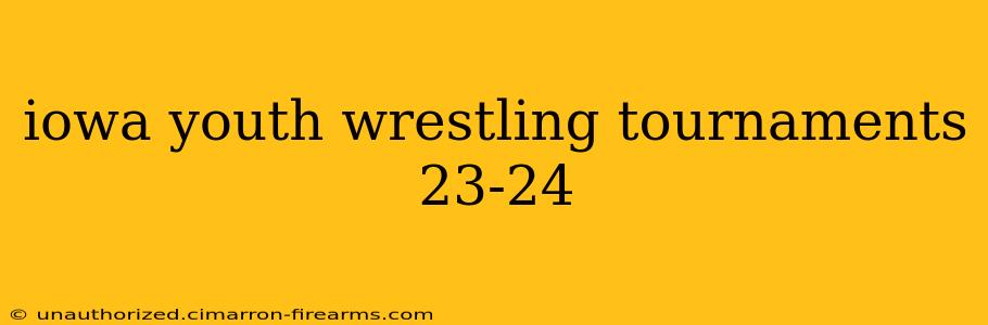 iowa youth wrestling tournaments 23-24