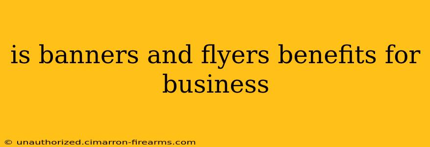 is banners and flyers benefits for business