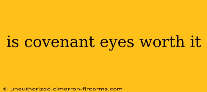 is covenant eyes worth it