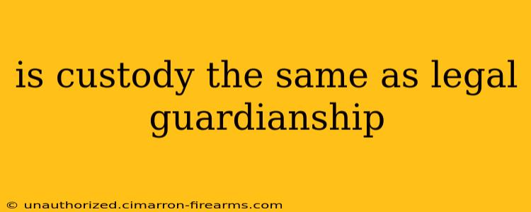 is custody the same as legal guardianship