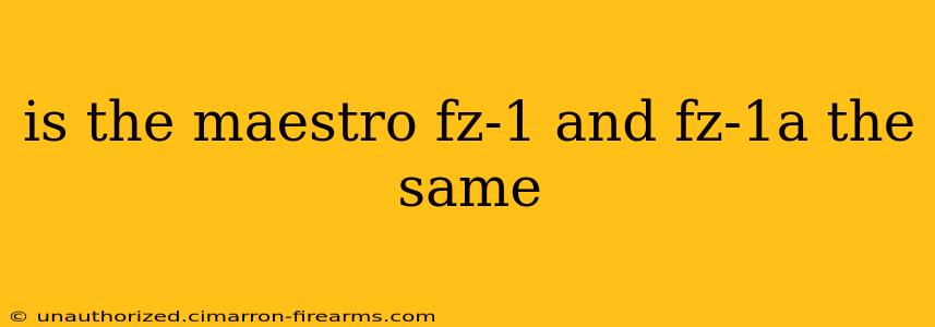 is the maestro fz-1 and fz-1a the same