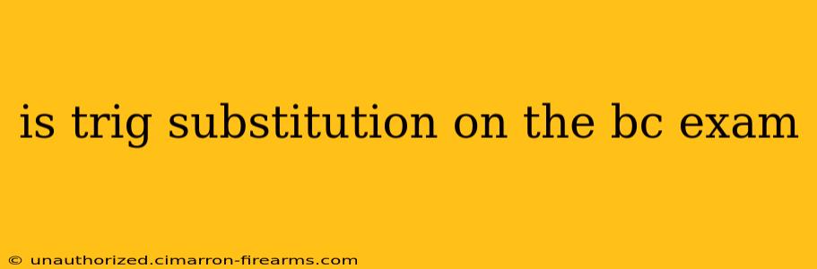 is trig substitution on the bc exam