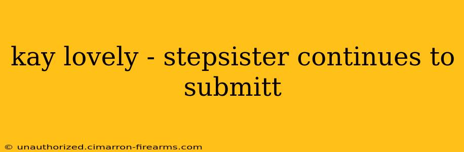 kay lovely - stepsister continues to submitt