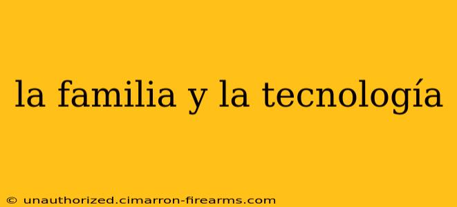 la familia y la tecnología