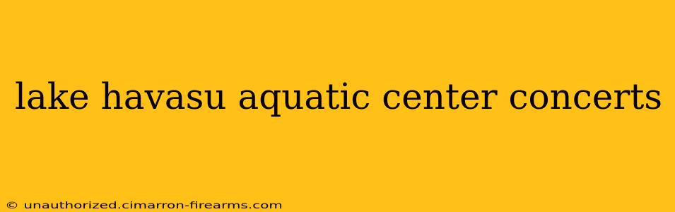 lake havasu aquatic center concerts