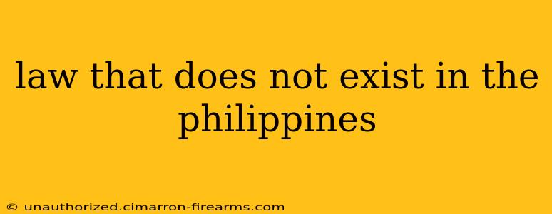 law that does not exist in the philippines