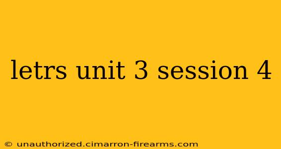 letrs unit 3 session 4