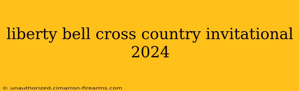 liberty bell cross country invitational 2024