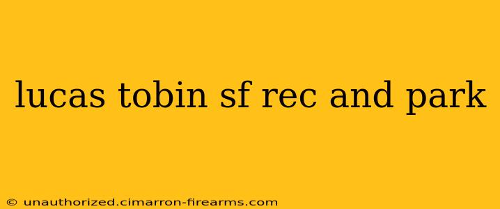 lucas tobin sf rec and park