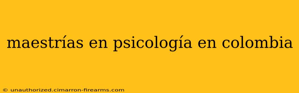 maestrías en psicología en colombia