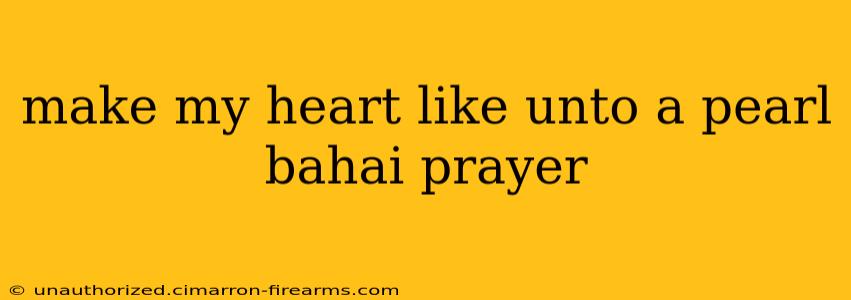 make my heart like unto a pearl bahai prayer