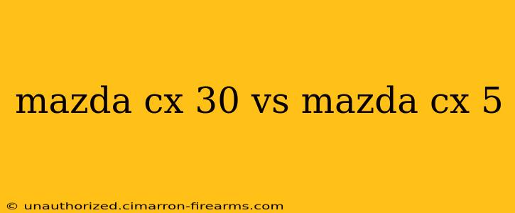 mazda cx 30 vs mazda cx 5