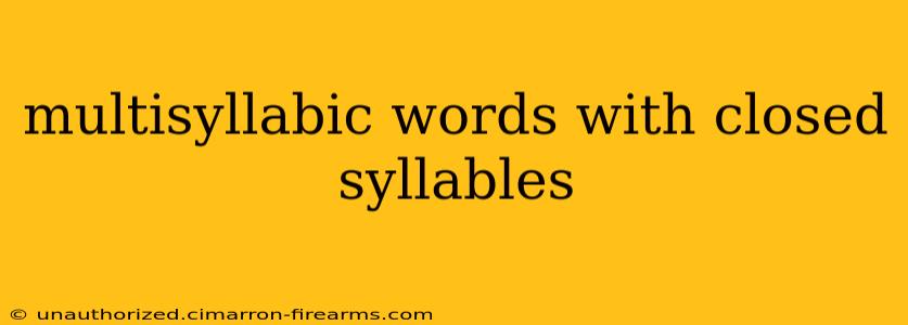 multisyllabic words with closed syllables