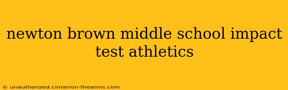 newton brown middle school impact test athletics