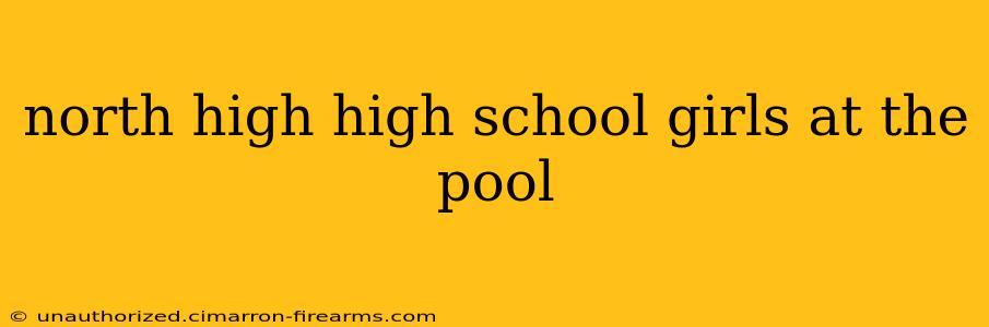 north high high school girls at the pool