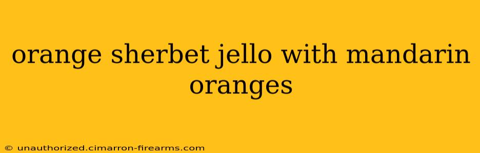 orange sherbet jello with mandarin oranges