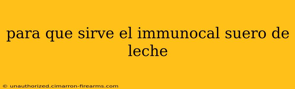 para que sirve el immunocal suero de leche