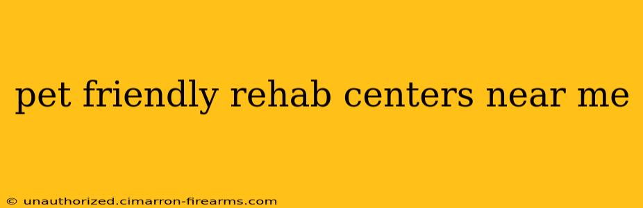 pet friendly rehab centers near me