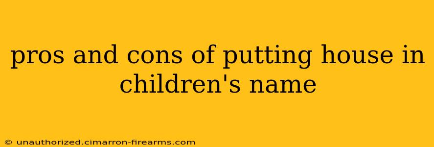 pros and cons of putting house in children's name