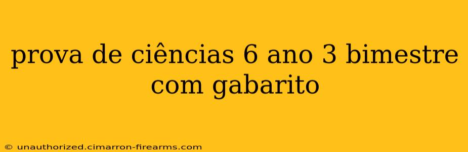 prova de ciências 6 ano 3 bimestre com gabarito