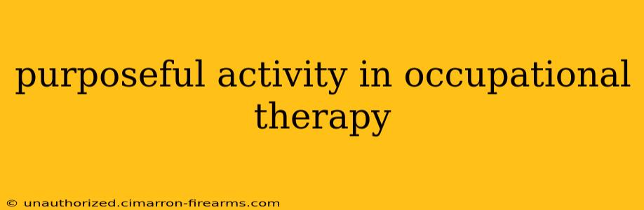 purposeful activity in occupational therapy