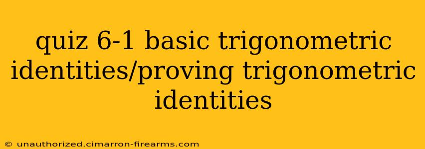 quiz 6-1 basic trigonometric identities/proving trigonometric identities