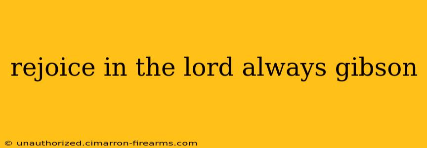 rejoice in the lord always gibson